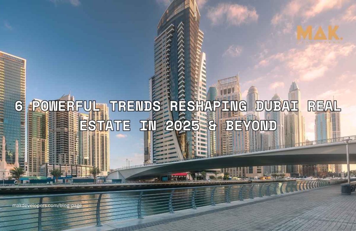 6 Powerful Trends Reshaping Dubai Real Estate in 2025 & Beyond