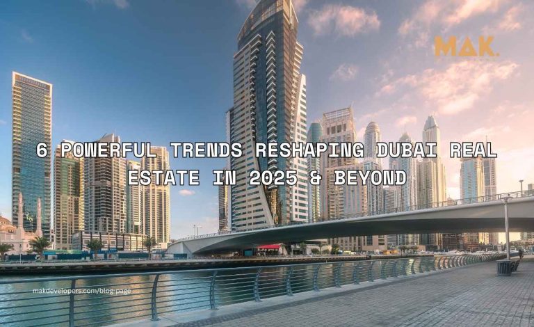 6 Powerful Trends Reshaping Dubai Real Estate in 2025 & Beyond