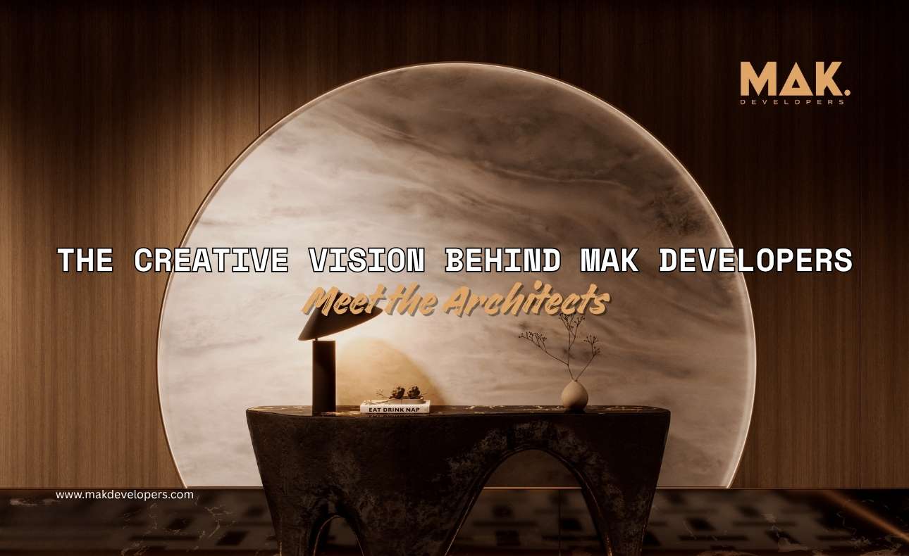 Meet the Architects: The Creative Vision Behind MAK Developers